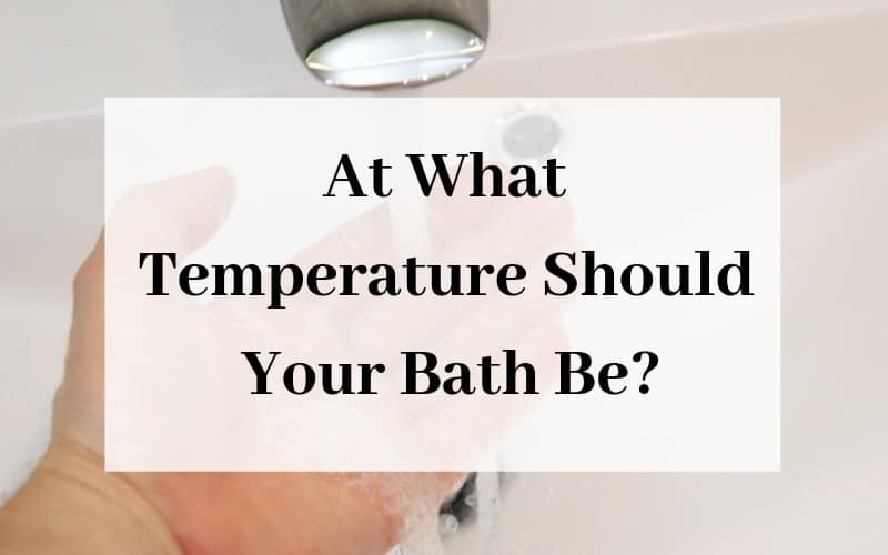 At What Temperature Should Your Bath Be