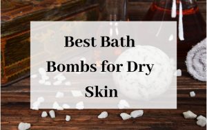 Best Bath Bombs for Dry Skin