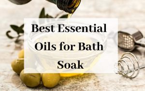 Best Essential Oils for Bath Soak