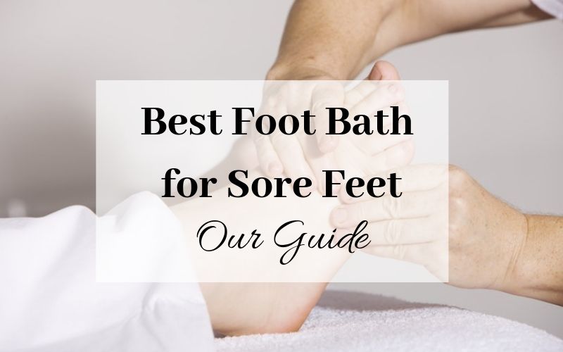 Best Foot Bath for Sore Feet