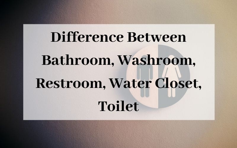 Difference Between Bathroom, Washroom, Restroom, Water Closet, Toilet