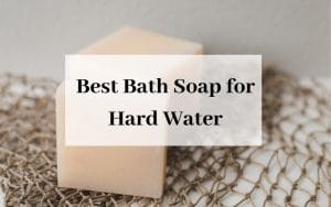 Best Bath Soap for Hard Water