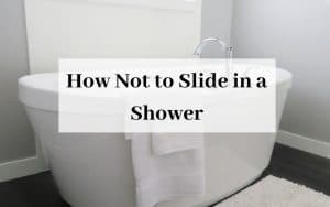 How Not to Slide in a Shower